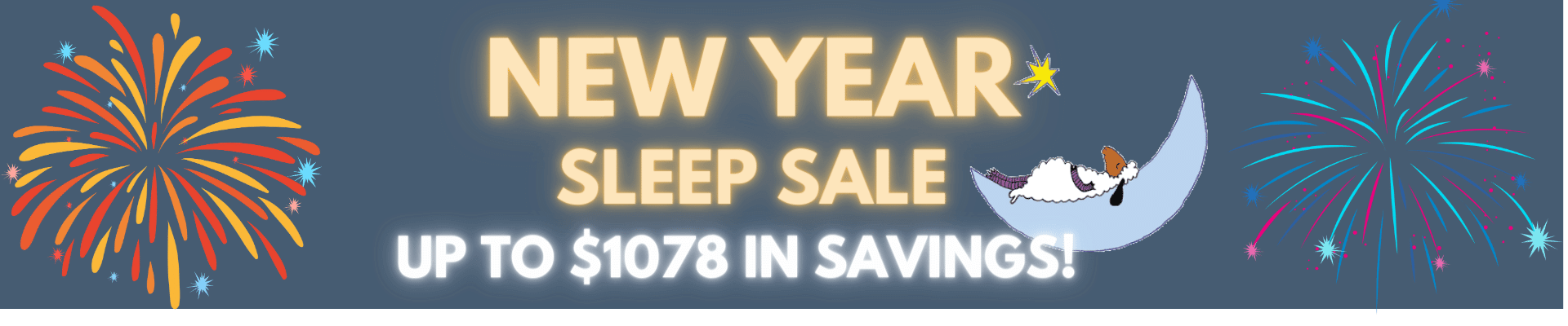 NEW YEAR SLEEP SALE! UP TO $1078 in savings! DONT MISS OUT